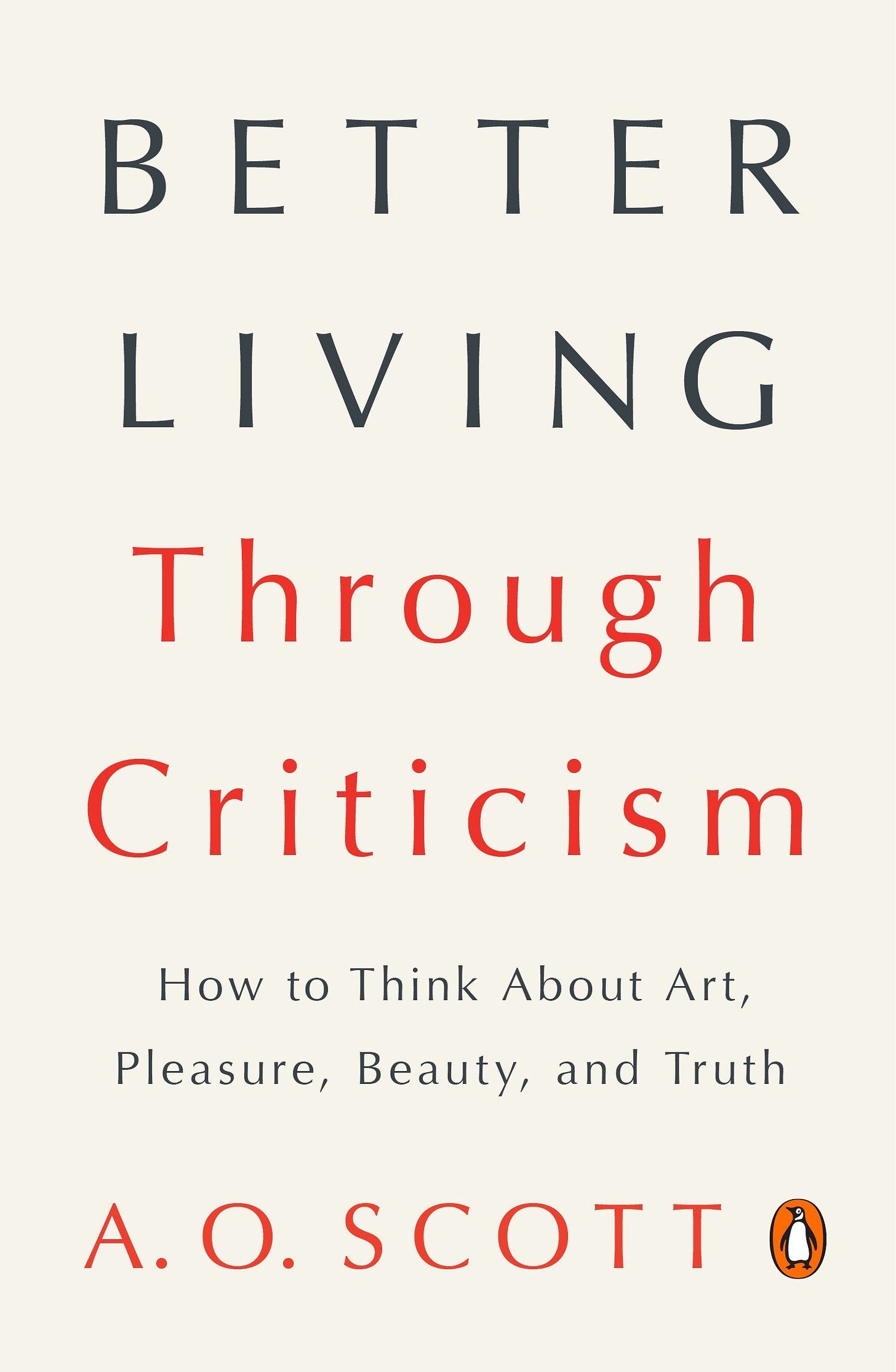 Better Living Through Criticism: How to Think About Art, Pleasure, Beauty,  and Truth : Scott, A. O.: Amazon.de: Bücher