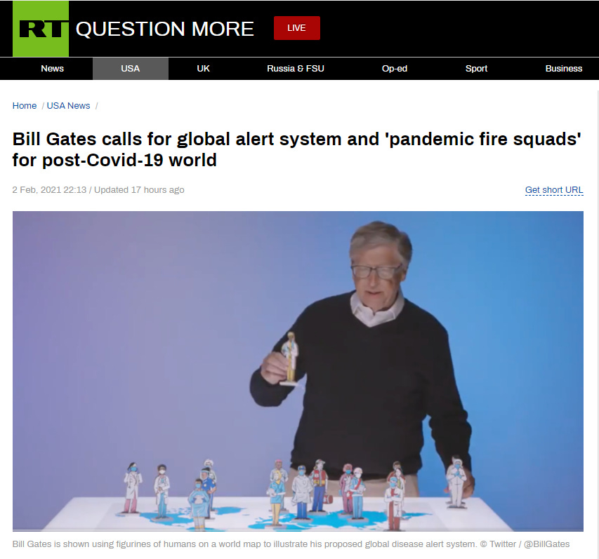 QUESTION MORE 
Russia FSU 
Home / USA News 
Bill Gates calls for global alert system and 'pandemic fire squads' 
for post-Covid-19 world 
2 Feb. 2021 22:13 / updated 17 hours aeo 
Get short URL 
Bill Gates is shown using figurines of humans on a world map to illustrate his proposed global disease alert system. Twitter / @BillGates 