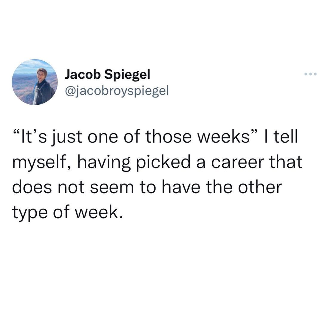 A tweet from Jacob Spiegel that reads: "'It's just one of those weeks' I tell myself, having picked a career that does not seem to have the other type of week."