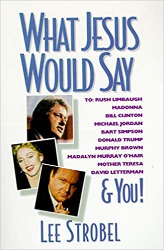 What Jesus Would Say: To Rush Limbaugh, Madonna, Bill Clinton, Michael  Jordan, Bart Simpson, and You: Strobel, Lee: Books - Amazon.ca