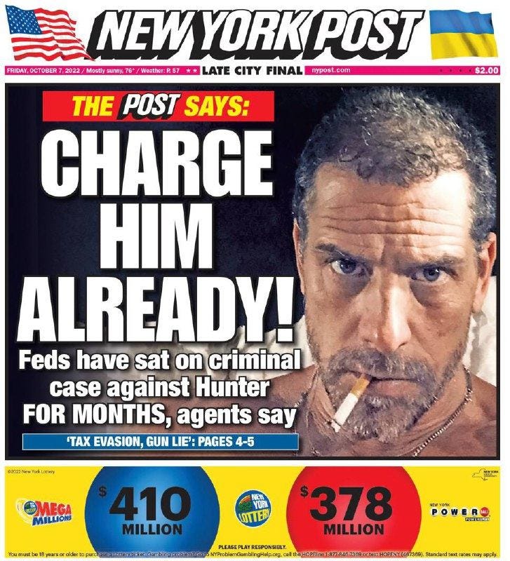 May be an image of 1 person and text that says 'NEW YORK POST FRIDAY, OCTOBER 2022 Mostly sunny,76+ Weather:P57 LATE CITY FINAL nypost.com $2.00 THE POST SAYS: CHARGE HIM ALREADY! Feds have sat on criminal case against Hunter FOR MONTHS, agents say 'TAX EVASION, GUN LIE': PAGES 4-5 MEGA MILLIONS 410 MILLION HYOR POWER 202 378 MILLION'