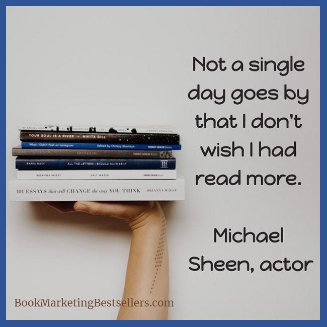 Not a single day goes by that I don’t wish I had read more. — Michael Sheen, actor