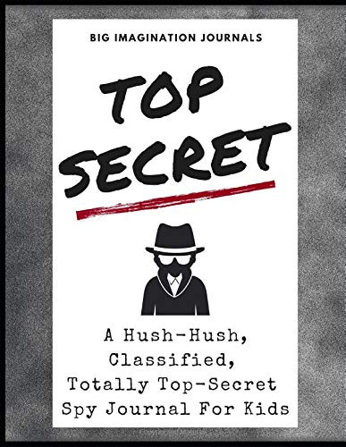 Top Secret: A Hush-Hush, Classified, Totally Top Secret Spy Journal For  Kids: A Spy Journal For Curious Kids: Spy Notebook For Kids And For Spy  Party Favors: Big Imagination Books: 9798606420230: Amazon.com: