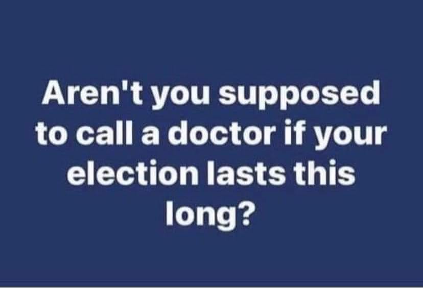May be an image of text that says 'Aren't you supposed to call a doctor if your election lasts this long?'