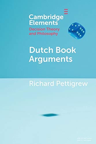 Dutch Book Arguments (Elements in Decision Theory and Philosophy) by Richard Pettigrew 1108713440 9781108713443