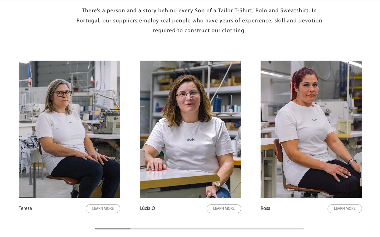 Meet The People Behind The Garments  There’s a person and a story behind every Son of a Tailor T-Shirt, Polo and Sweatshirt. In Portugal, our suppliers employ real people who have years of experience, skill and devotion required to construct our clothing. 