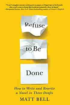 Refuse to Be Done: How to Write and Rewrite a Novel in Three Drafts: Bell,  Matt: 9781641293419: Amazon.com: Books