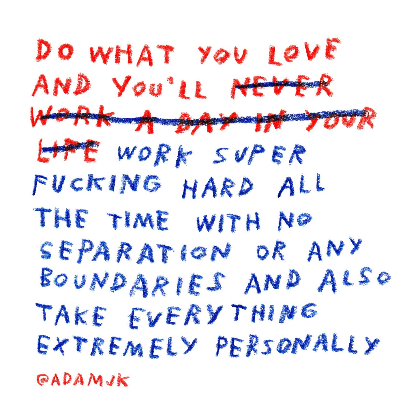 Adam JK on Twitter: &quot;Do what you love and you&#39;ll work super fucking hard  all the time with no separation or any boundaries and also take everything  extremely personally https://t.co/Al4tP7UJS0… https://t.co/kmuGv4Vmw7&quot;