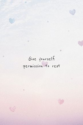 Give yourself permission to rest.