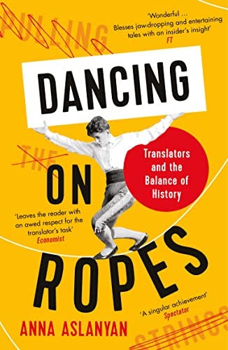 Dancing on Ropes: Translators and the Balance of History - Kindle edition  by Aslanyan, Anna. Politics & Social Sciences Kindle eBooks @ Amazon.com.