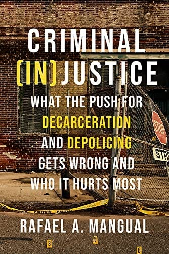 Criminal (In)Justice: What the Push for Decarceration and Depolicing Gets  Wrong and Who It Hurts Most: Mangual, Rafael A.: 9781546001515: Amazon.com:  Books