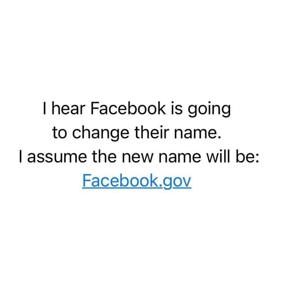 May be an image of text that says 'I hear Facebook is going to change their name. assume the new name will be: Facebook.gov'
