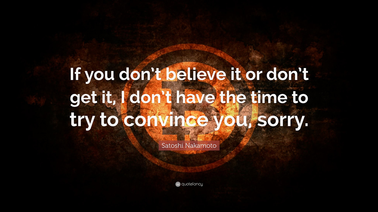 May be an image of text that says 'If you don't believe it or don't get it, I don't have the time try to convince you, sorry. to Satoshi Nakamoto quotefancy'