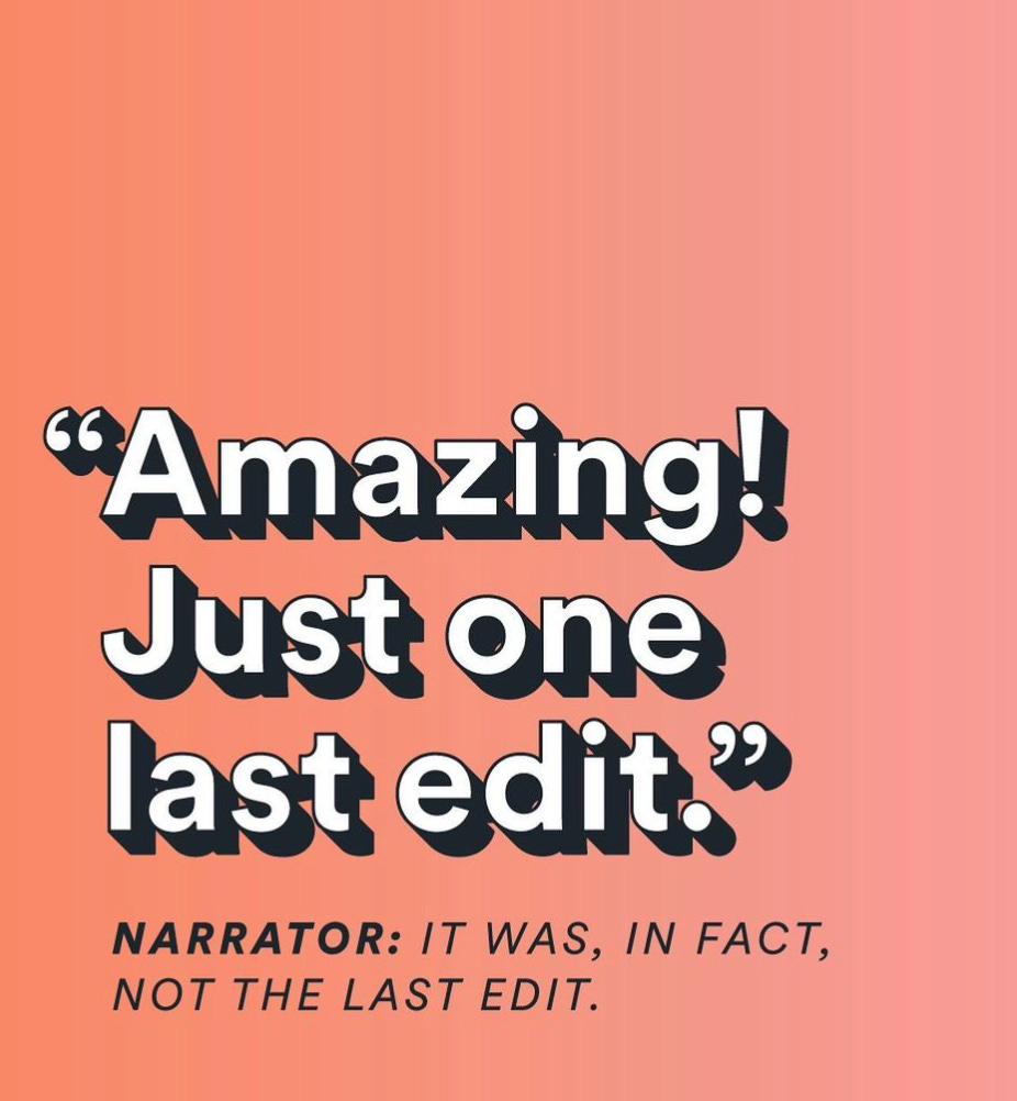 Peach ombre background with white text reading "Amazing! Just one last edit." with black text underneath reading "Narrator: It was, in fact, not the last edit.