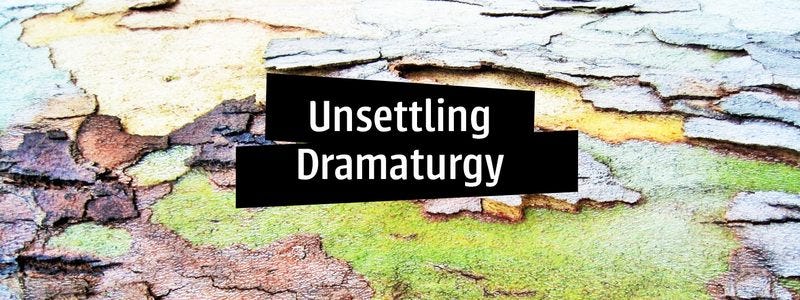 Against what seems like chipped-away bark of a tree, "Unsettled Dramaturgy."