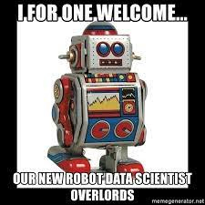 I for One Welcome... Our New Robot Data Scientist Overlords - Retro Toy  Robot | Meme Generator