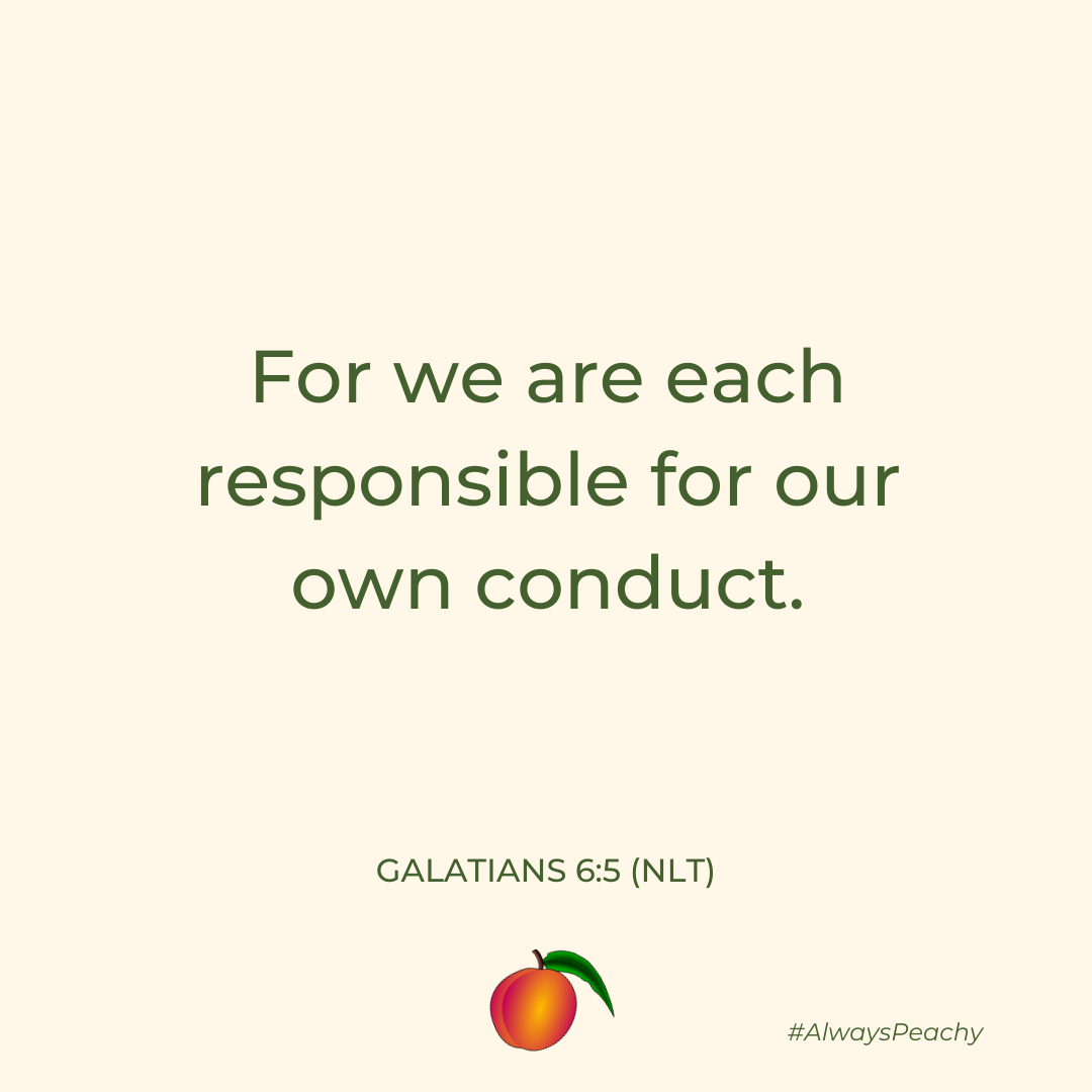 Galatians 6:5 For we are each responsible for our own conduct. 