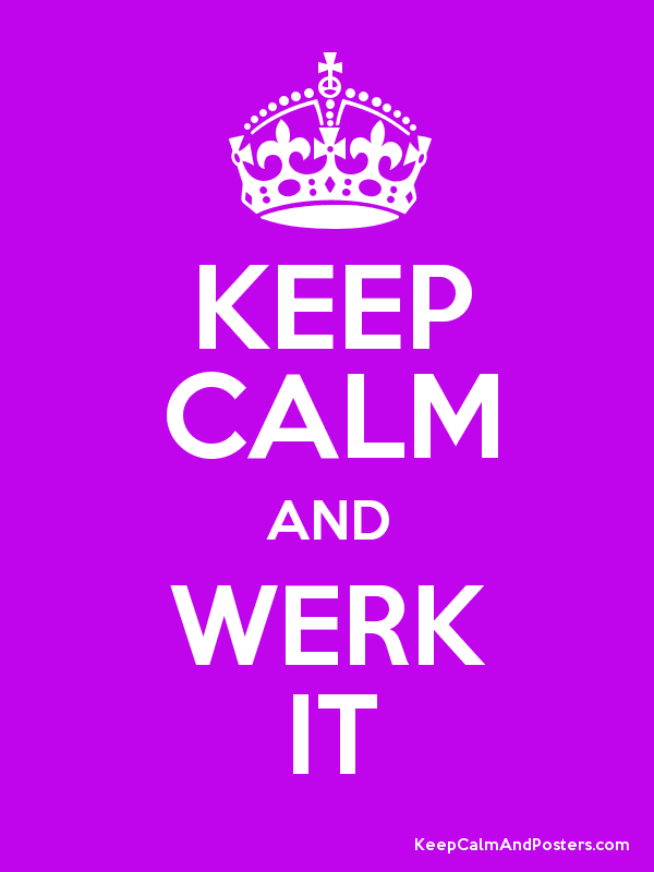 KEEP CALM AND WERK IT - Keep Calm and Posters Generator, Maker For Free -  KeepCalmAndPosters.com
