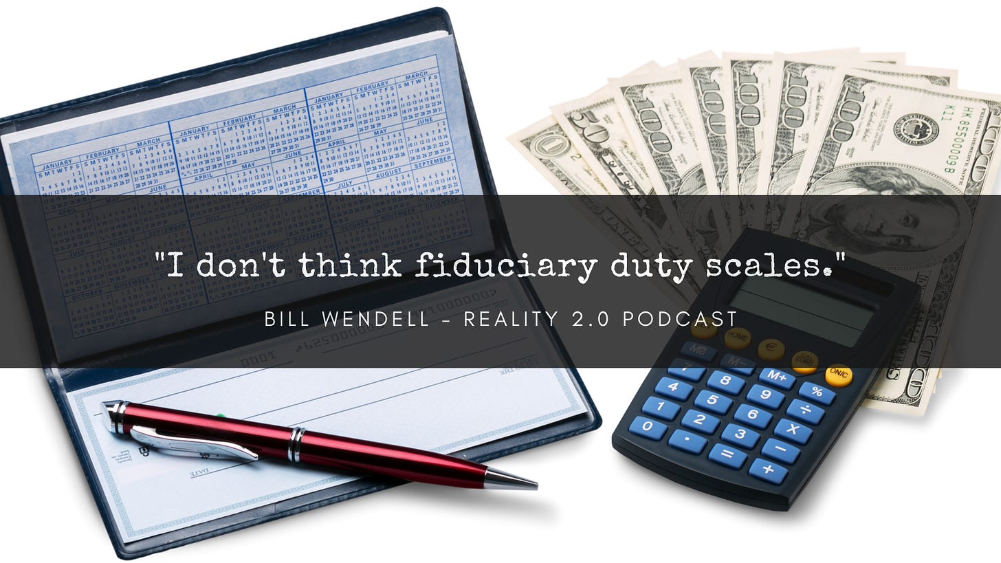 I don't think fiduciary duty scales. Quote from Bill Wendell on Reality 2.0 Podcast