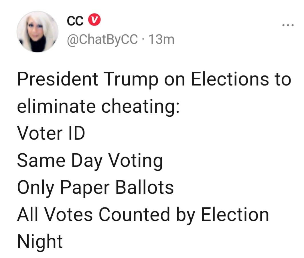 May be a Twitter screenshot of 1 person and text that says 'CC @ChatByCC 13m President Trump on Elections to eliminate cheating: Voter ID Same Day Voting Only Paper Ballots All Votes Counted by Election Night'