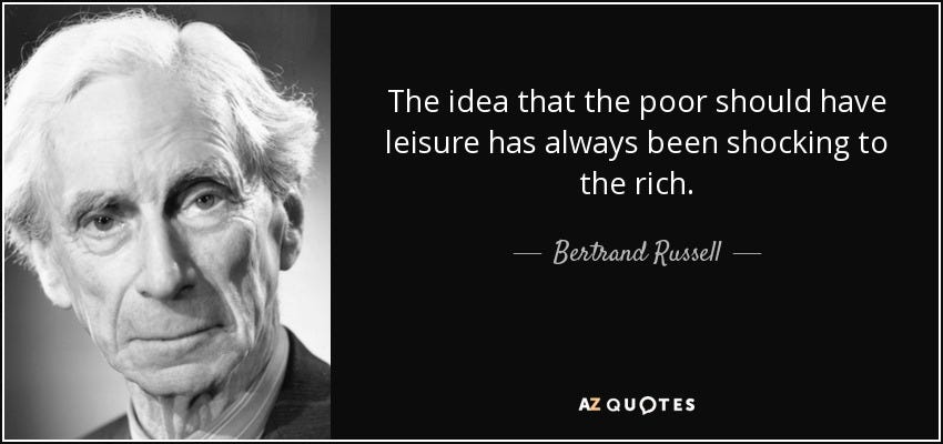 Bertrand Russell quote: The idea that the poor should have leisure has  always...