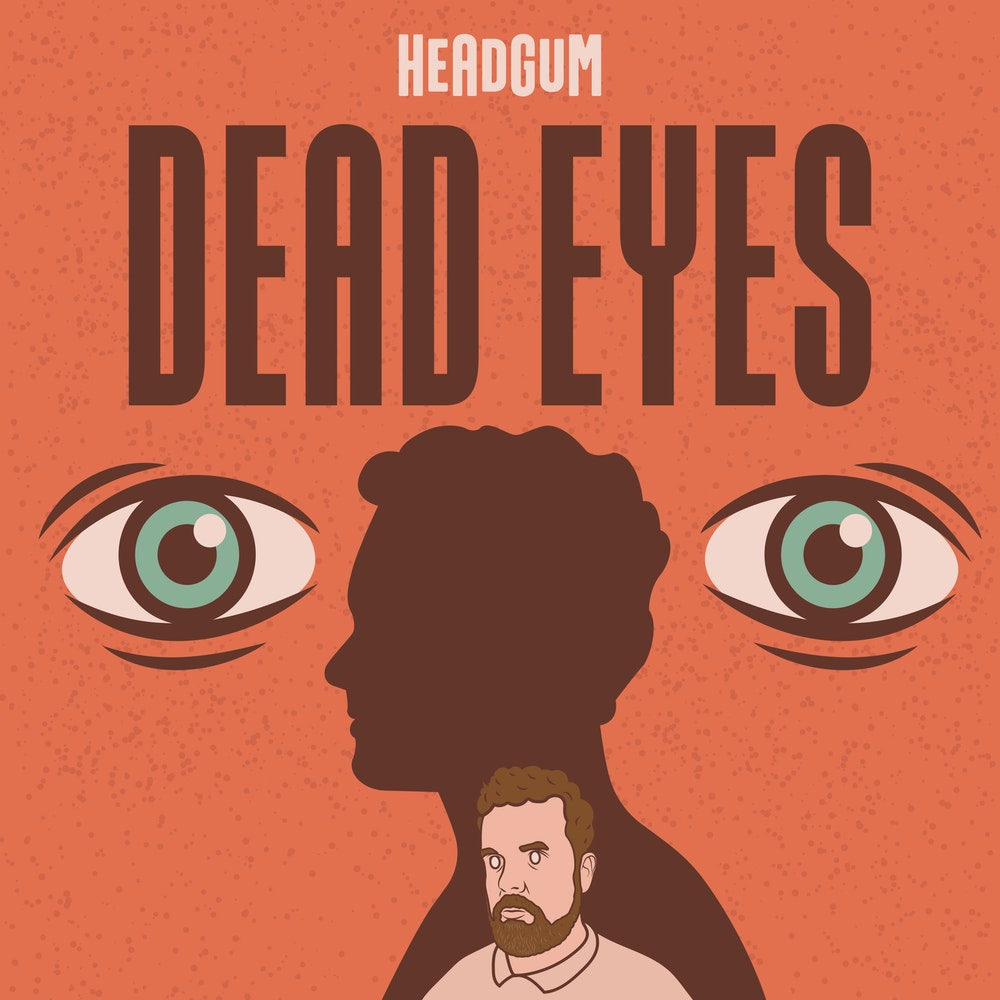 Podcast artwork van Dead Eyes. Het is een illustratie waar je de ogen van de hoofdpesoon op de achtergrond ziet, de titel en zijn profiel in schaduw en hem op de voorgrond maar dan zonder ogen! bovenaan staat het logo van Headgum