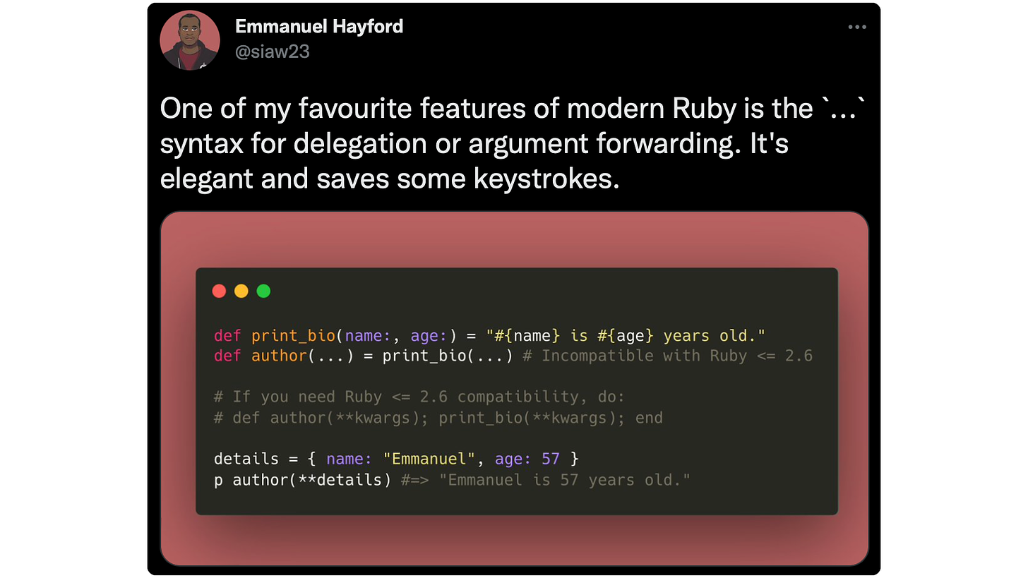 One of my favourite features of modern Ruby is the `...` syntax for delegation or argument forwarding. It's elegant and saves some keystrokes. 