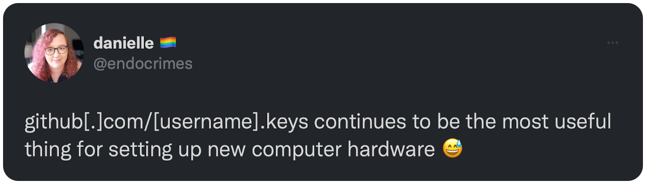 github[.]com/[username].keys continues to be the most useful thing for setting up new computer hardware 😅