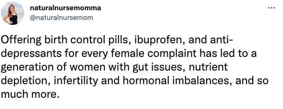 A screenshot of a tweet from a user named natural nurse mom. The tweet reads "Offering birth control pills, ibuprofen, and anti-depressants for every female complaint has created a generation of women with gut issues, depletion, infertility and hormonal imbalances, and so much more. nutrient