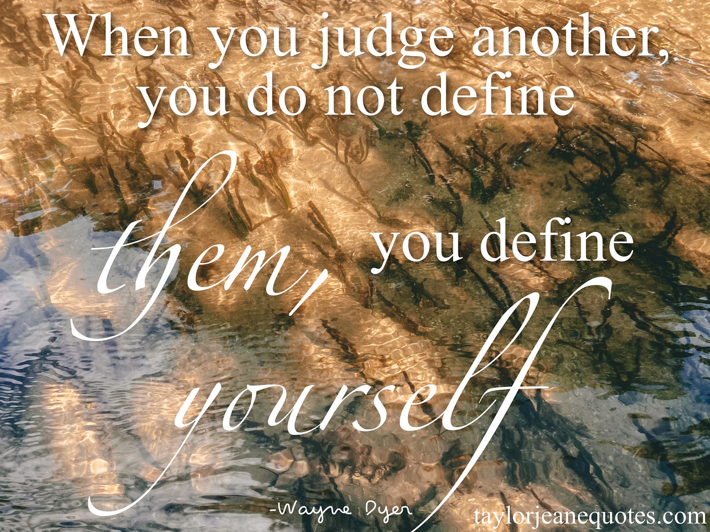taylor jeane quotes, quote of the day, quotes, wayne dyer, wayne dyer quotes, inspirational quotes, motivational quotes, uplifting quotes, positive quotes, social quotes, social anxiety quotes, judgement quotes, how to deal with judgement