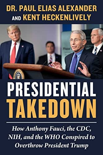 Presidential Takedown: How Anthony Fauci, the CDC, NIH, and the WHO Conspired to Overthrow President Trump by [Paul Elias Alexander, Kent Heckenlively]