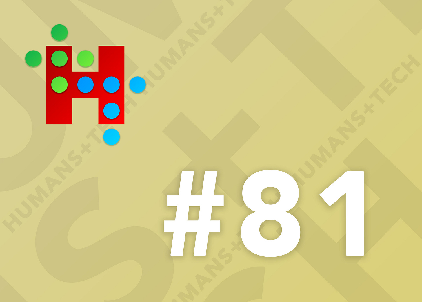 Humans + Tech - Issue #81