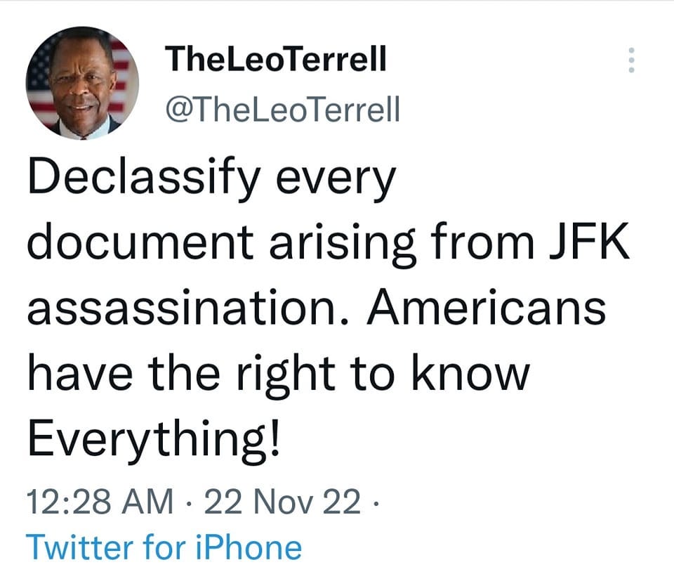 May be a Twitter screenshot of 1 person and text that says 'TheLeoTerrell @TheLeoTerrell Declassify every document arising from JFK assassination. Americans have the right to know Everything! 12:28 AM 22 Nov 22. Twitter for iPhone'