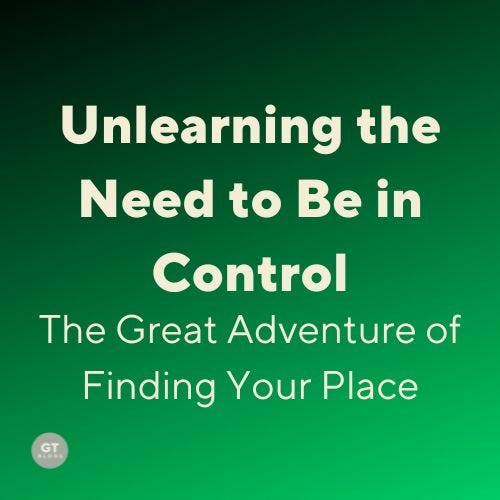 Unlearning the Need to Be in Control: The Great Adventure of Finding Your Place, Chapter 6 Part 2, a blog by Gary Thomas