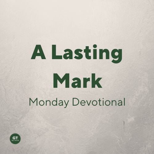 A Lasting Mark, Monday's Devotional by Gary Thomas