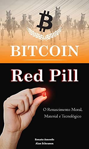 Bitcoin Red Pill: O Renascimento Moral, Material e Tecnológico (Portuguese Edition) by [Renato Amoedo Nadier Rodrigues, Alan  Schramm de Lima, Felipe Mica]