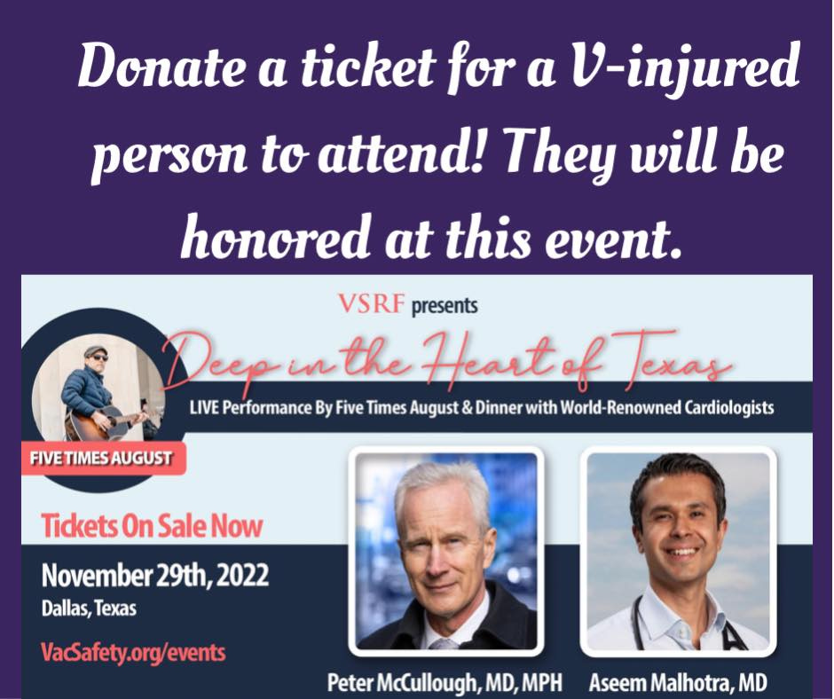 May be an image of 3 people and text that says 'Donate a ticket for a V-injured person to attend! They will be honored at this event. VSRF presents Deep the Heart Texas LIVE Performance By Five Times August & Dinner with World Renowned Cardiologists FIVE TIMES Tickets On Sale Now November 29th, 2022 Dallas, Texas VadSafety.org events Peter McCullough, MPH Aseem Malhotra, MD'