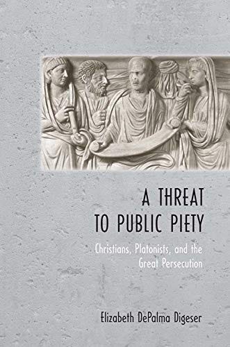 A Threat to Public Piety: Christians, Platonists, and the Great Persecution:  Digeser, Elizabeth DePalma: 0884607605680: Amazon.com: Books