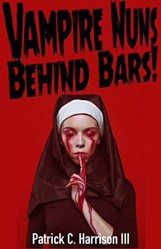 Vampire Nuns Behind Bars by [Patrick C. Harrison III]