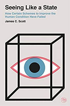 Seeing Like a State: How Certain Schemes to Improve the Human Condition Have Failed (Veritas Paperbacks) by [James C. Scott]