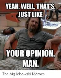 Image result for well man that just like your opinion