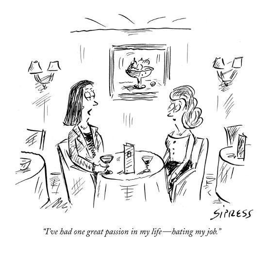 I've had one great passion in my life—hating my job." - New Yorker Cartoon'  Premium Giclee Print - David Sipress | AllPosters.com