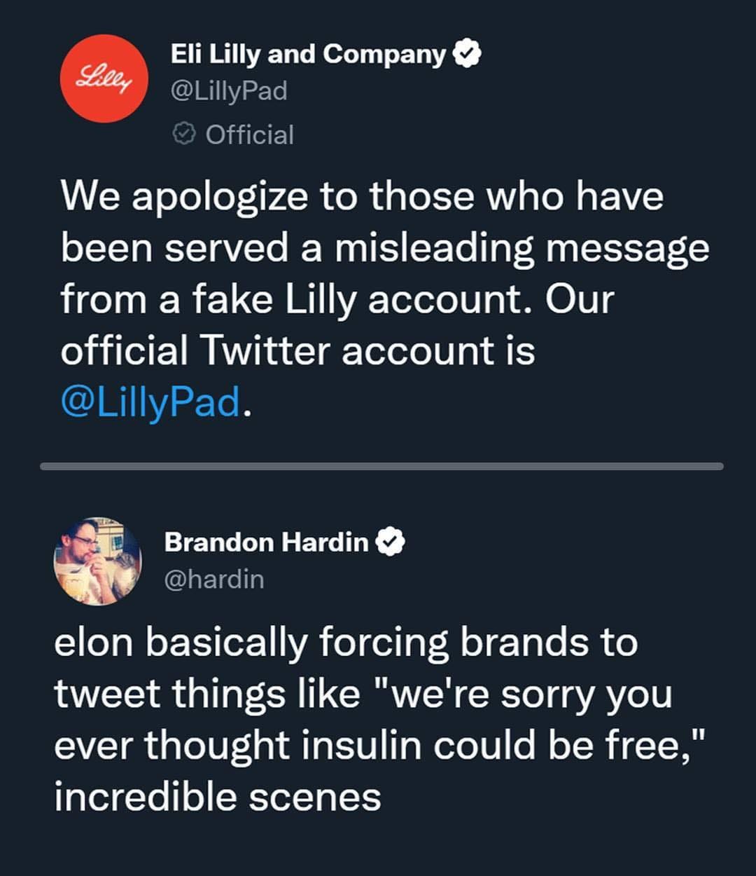May be a Twitter screenshot of 1 person and text that says "Lilly Eli Lilly and Company @LillyPad Official We apologize to those who have been served a misleading message from a fake Lilly account. Our official Twitter account is @LillyPad. Brandon Hardin @hardin elon basically forcing brands to tweet things like "we're sorry you ever thought insulin could be free," incredible scenes"