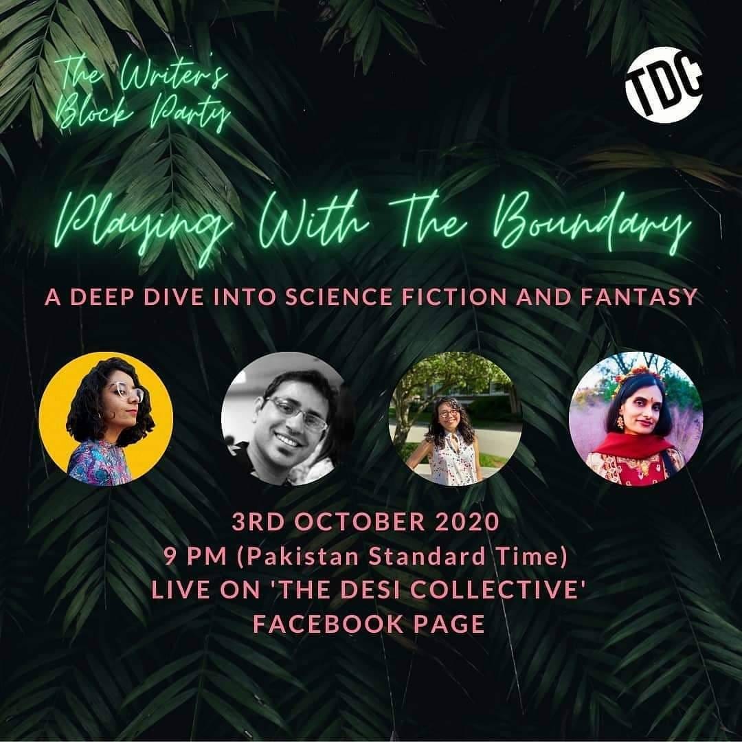 Image may contain: 4 people, text that says 'The Writer's Block Party TD Plauing With The Boundary A DEEP DIVE INTO SCIENCE FICTION AND FANTASY 3RD OCTOBER 2020 9 PM (Pakistan Standard Time) LIVE ON 'THE DESI COLLECTIVE' FACEBOOK PAGE'