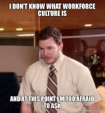 I don't know what workforce culture is and at this point I'm too afraid to  ask - Andy Dwyer - Too Afraid To Ask | Make a Meme