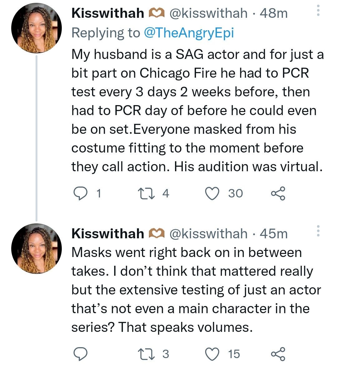 Image@kisswithah Replying to @TheAngryEpi My husband is a SAG actor and for just a bit part on Chicago Fire he had to PCR test every 3 days 2 weeks before, then had to PCR day of before he could even be on set.Everyone masked from his costume fitting to the moment before they call action. His audition was virtual. Masks went right back on in between takes. I don’t think that mattered really but the extensive testing of just an actor that’s not even a main character in the series? That speaks volumes.