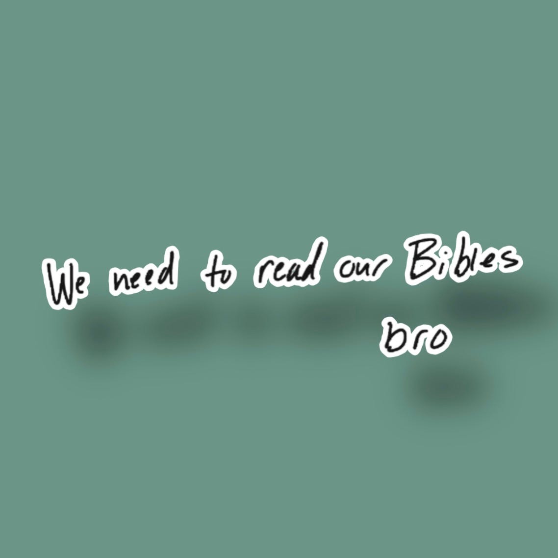 we need to read our bibles, bro