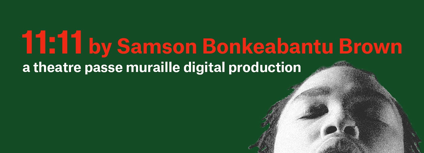 11:11 by Samson Bonkeabantu Brown. a Theatre Passe Muraille digital production