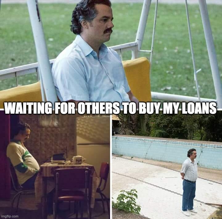 Sad Pablo Escobar Meme |  WAITING FOR OTHERS TO BUY MY LOANS | image tagged in memes,sad pablo escobar | made w/ Imgflip meme maker