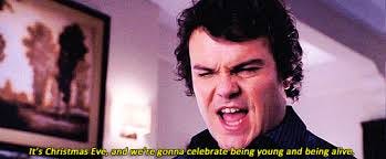 Jack Black in The Holiday saying "It's Christmas Eve, and we're gonna celebrate being young and being alive"
